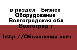  в раздел : Бизнес » Оборудование . Волгоградская обл.,Волгоград г.